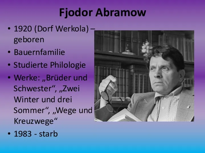 Fjodor Abramow 1920 (Dorf Werkola) – geboren Bauernfamilie Studierte Philologie Werke: