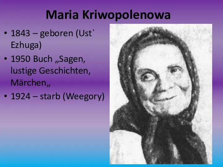 Maria Kriwopolenowa 1843 – geboren (Ust` Ezhuga) 1950 Buch „Sagen, lustige