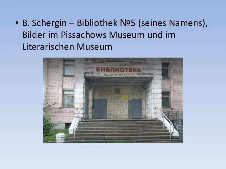 B. Schergin – Bibliothek №5 (seines Namens), Bilder im Pissachows Museum und im Literarischen Museum