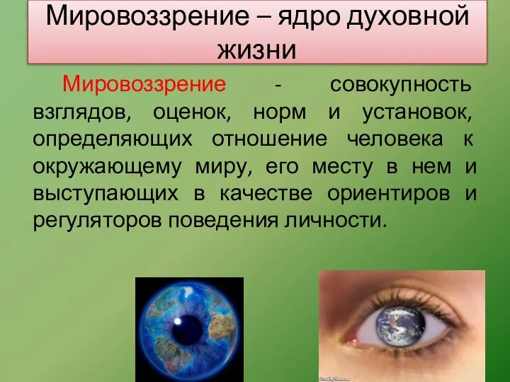 Мировоззрение – ядро духовной жизни Мировоззрение - совокупность взглядов, оценок, норм