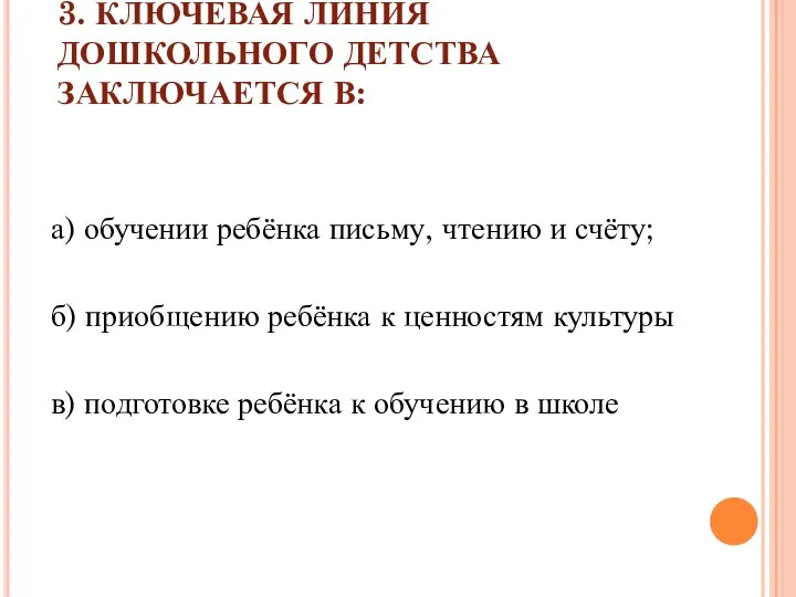 3. КЛЮЧЕВАЯ ЛИНИЯ ДОШКОЛЬНОГО ДЕТСТВА ЗАКЛЮЧАЕТСЯ В: а) обучении ребёнка письму,