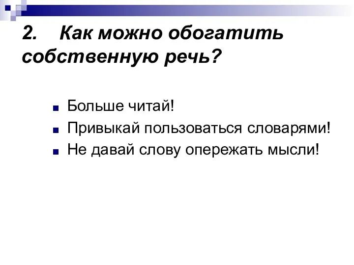 2. Как можно обогатить собственную речь? Больше читай! Привыкай пользоваться словарями! Не давай слову опережать мысли!