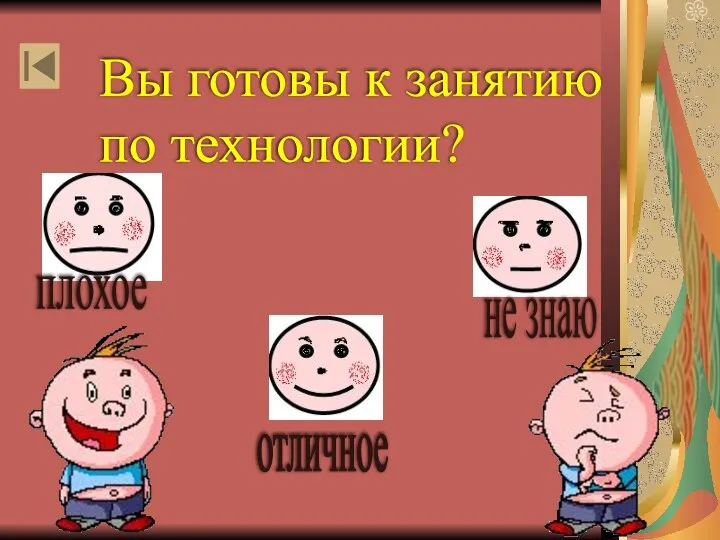 Вы готовы к занятию по технологии? плохое отличное не знаю