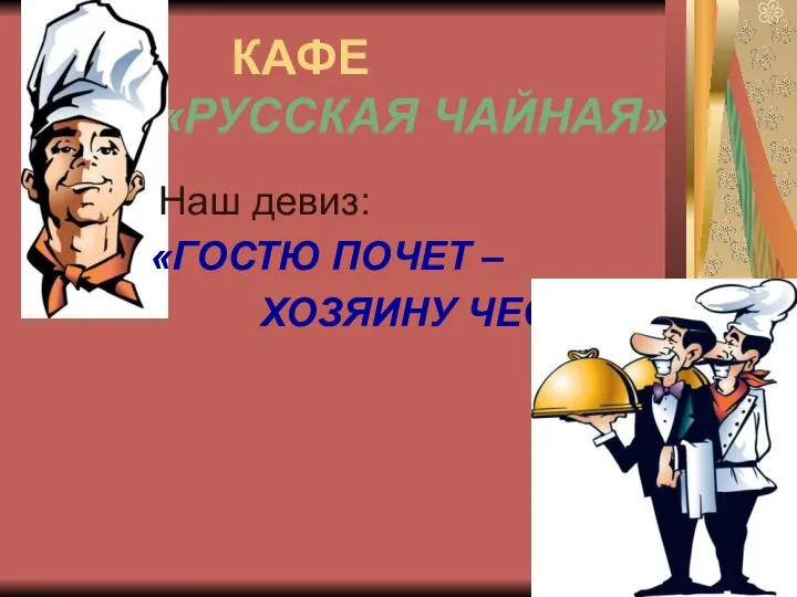 КАФЕ «РУССКАЯ ЧАЙНАЯ» Наш девиз: «ГОСТЮ ПОЧЕТ – ХОЗЯИНУ ЧЕСТЬ!»