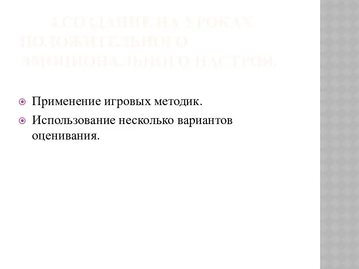 4.СОЗДАНИЕ НА УРОКАХ ПОЛОЖИТЕЛЬНОГО ЭМОЦИОНАЛЬНОГО НАСТРОЯ. Применение игровых методик. Использование несколько вариантов оценивания.