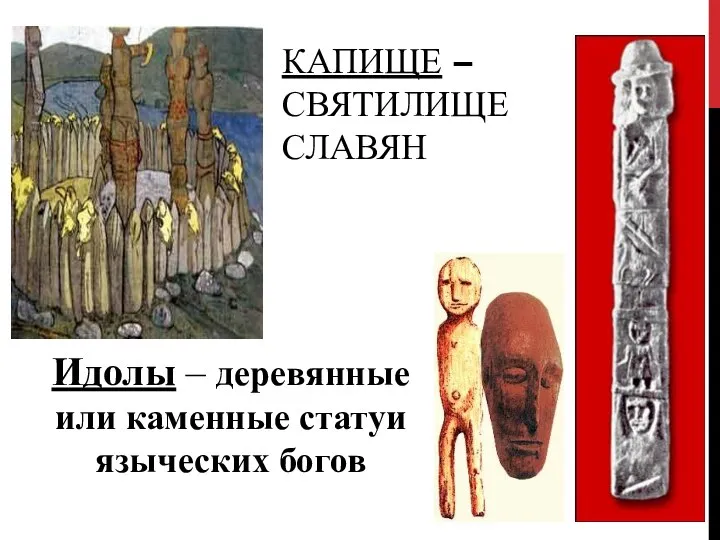 КАПИЩЕ – СВЯТИЛИЩЕ СЛАВЯН Идолы – деревянные или каменные статуи языческих богов