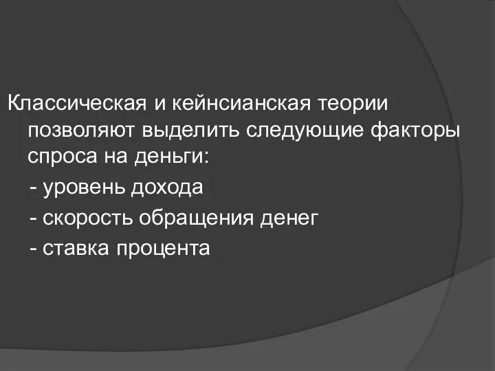 Классическая и кейнсианская теории позволяют выделить следующие факторы спроса на деньги: