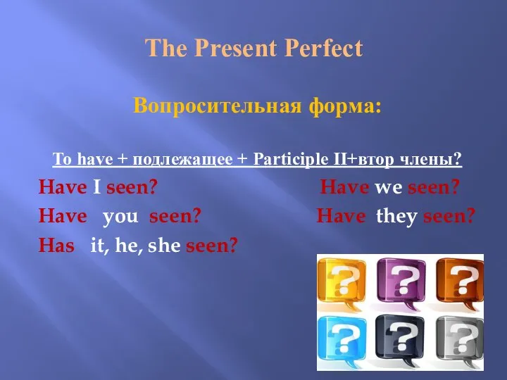 The Present Perfect Вопросительная форма: To have + подлежащее + Participle