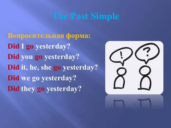 The Past Simple Вопросительная форма: Did I go yesterday? Did you