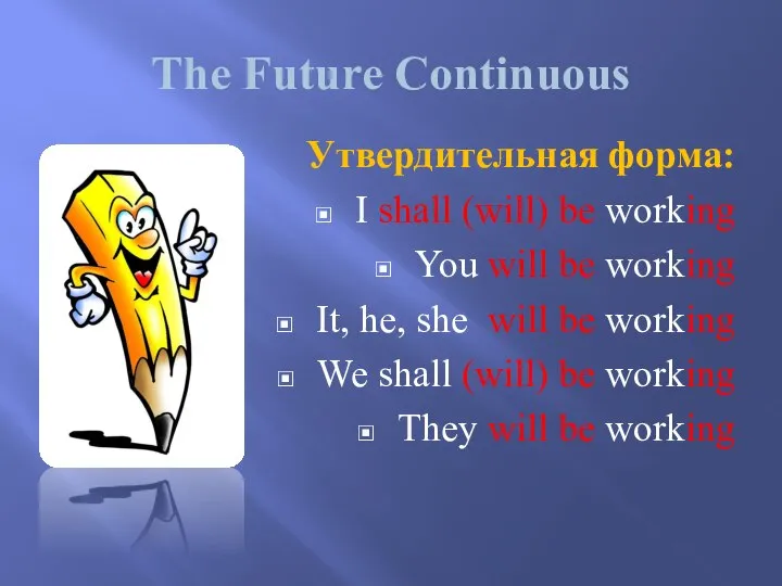 The Future Continuous Утвердительная форма: I shall (will) be working You