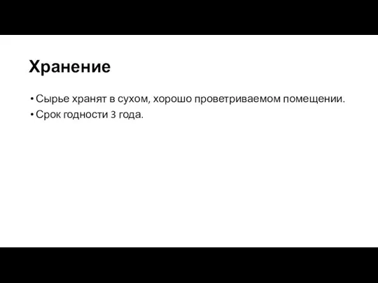 Хранение Сырье хранят в сухом, хорошо проветриваемом помещении. Срок годности 3 года.