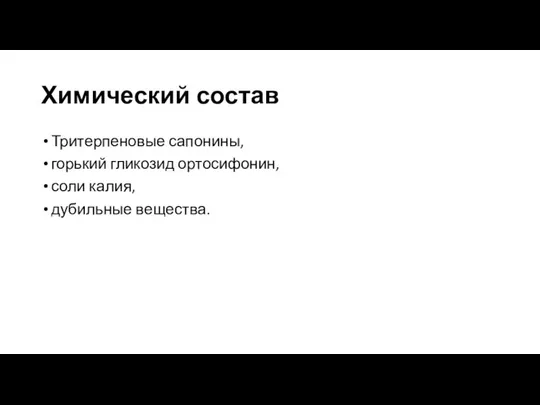 Химический состав Тритерпеновые сапонины, горький гликозид ортосифонин, соли калия, дубильные вещества.