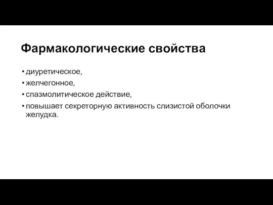 Фармакологические свойства диуретическое, желчегонное, спазмолитическое действие, повышает секреторную активность слизистой оболочки желудка.