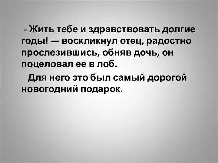 - Жить тебе и здравствовать долгие годы! — воскликнул отец, радостно