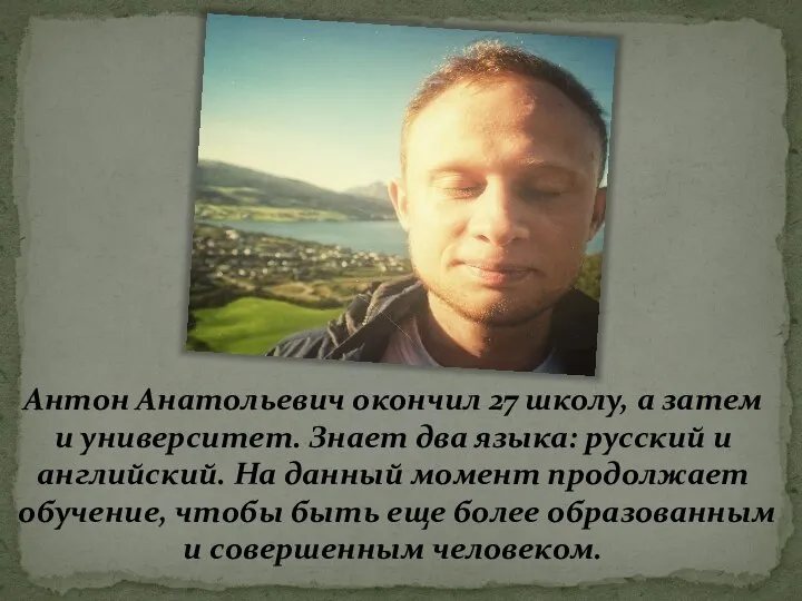 Антон Анатольевич окончил 27 школу, а затем и университет. Знает два