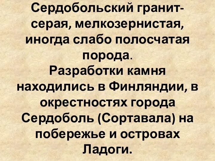 Сердобольский гранит- серая, мелкозернистая, иногда слабо полосчатая порода. Разработки камня находились