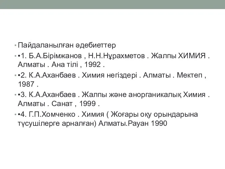 Пайдаланылған әдебиеттер •1. Б.А.Бірімжанов , Н.Н.Нұрахметов . Жалпы ХИМИЯ . Алматы