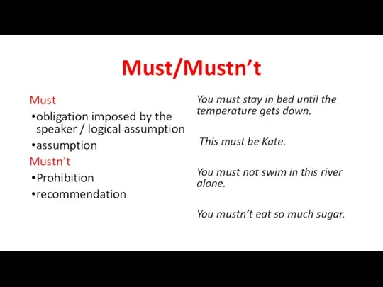 Must/Mustn’t Must obligation imposed by the speaker / logical assumption assumption