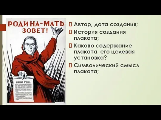 Автор, дата создания; История создания плаката; Каково содержание плаката, его целевая установка? Символический смысл плаката;