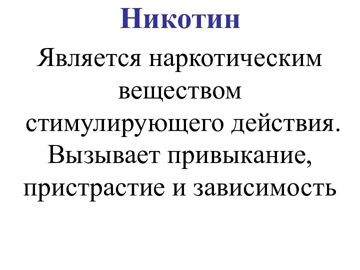 Никотин Является наркотическим веществом стимулирующего действия. Вызывает привыкание, пристрастие и зависимость