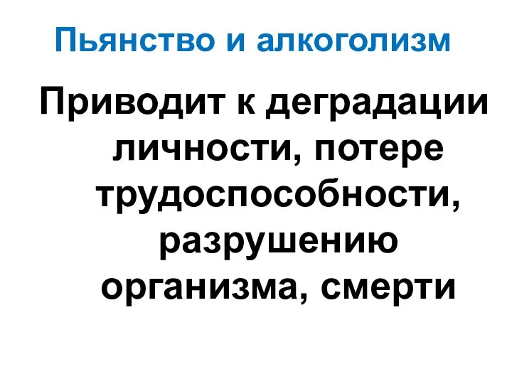 Пьянство и алкоголизм Приводит к деградации личности, потере трудоспособности, разрушению организма, смерти