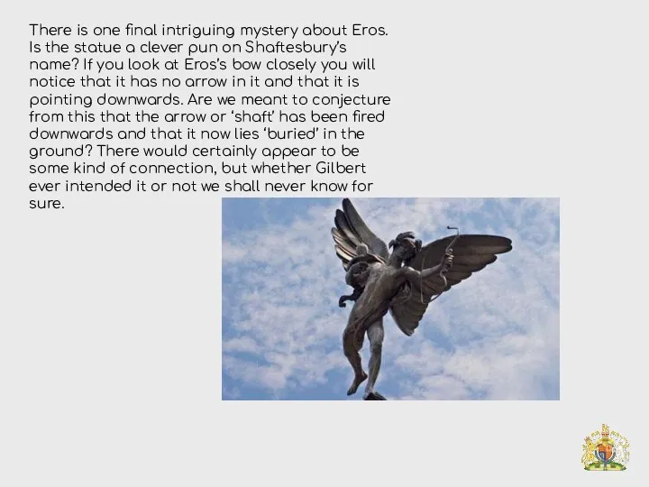 There is one final intriguing mystery about Eros. Is the statue