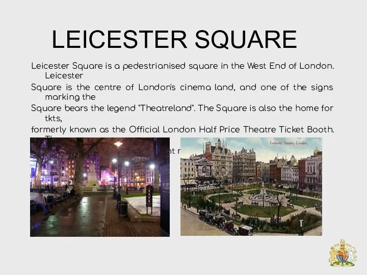 LEICESTER SQUARE Leicester Square is a pedestrianised square in the West