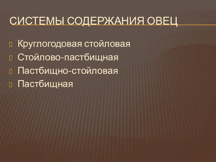 СИСТЕМЫ СОДЕРЖАНИЯ ОВЕЦ Круглогодовая стойловая Стойлово-пастбищная Пастбищно-стойловая Пастбищная