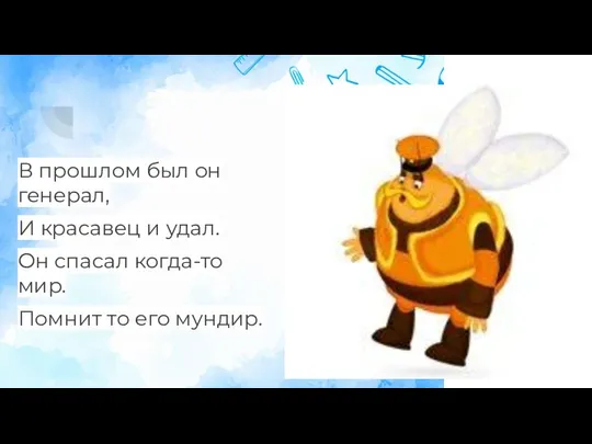 В прошлом был он генерал, И красавец и удал. Он спасал