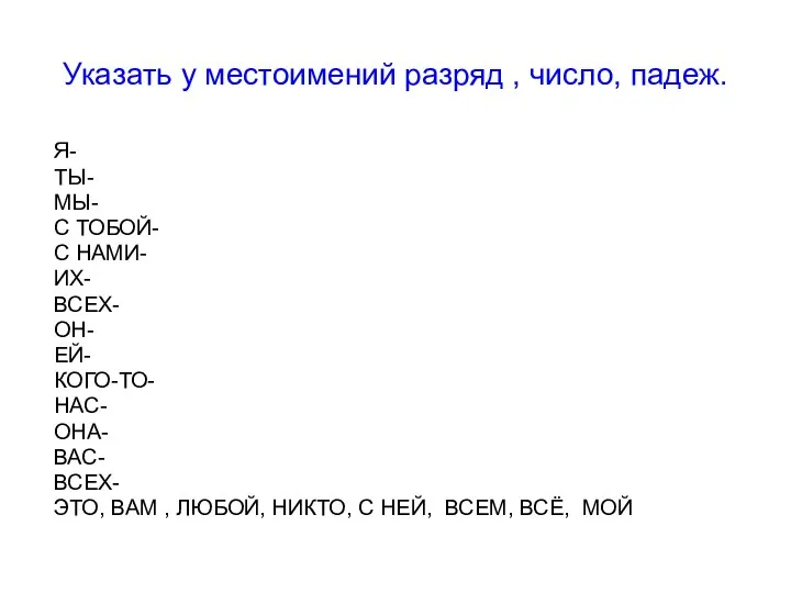 Указать у местоимений разряд , число, падеж. Я- ТЫ- МЫ- С