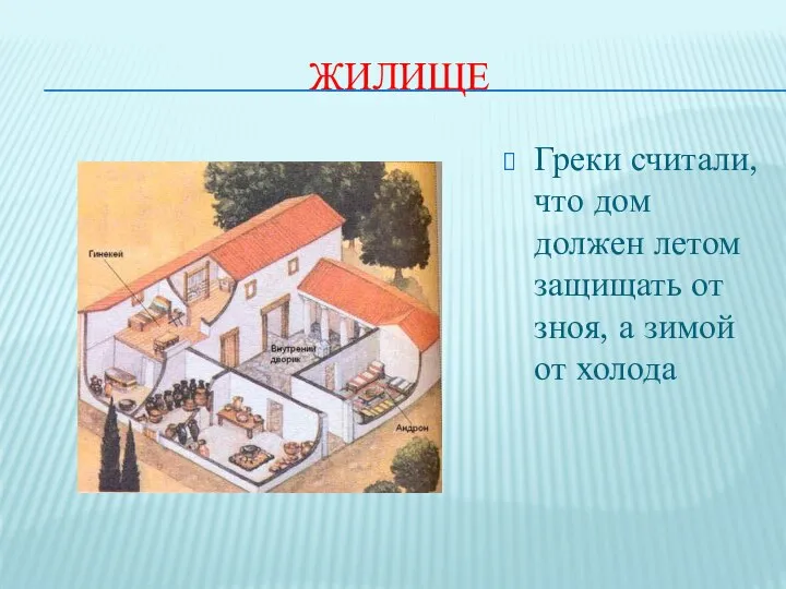 ЖИЛИЩЕ Греки считали, что дом должен летом защищать от зноя, а зимой от холода