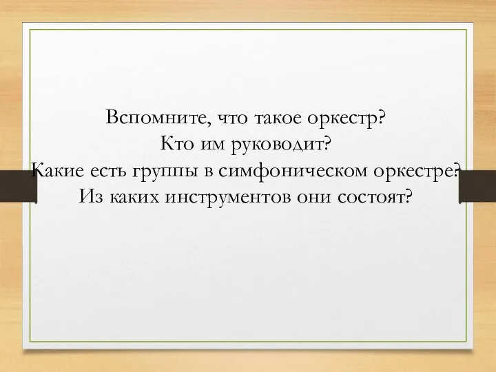 Вспомните, что такое оркестр? Кто им руководит? Какие есть группы в