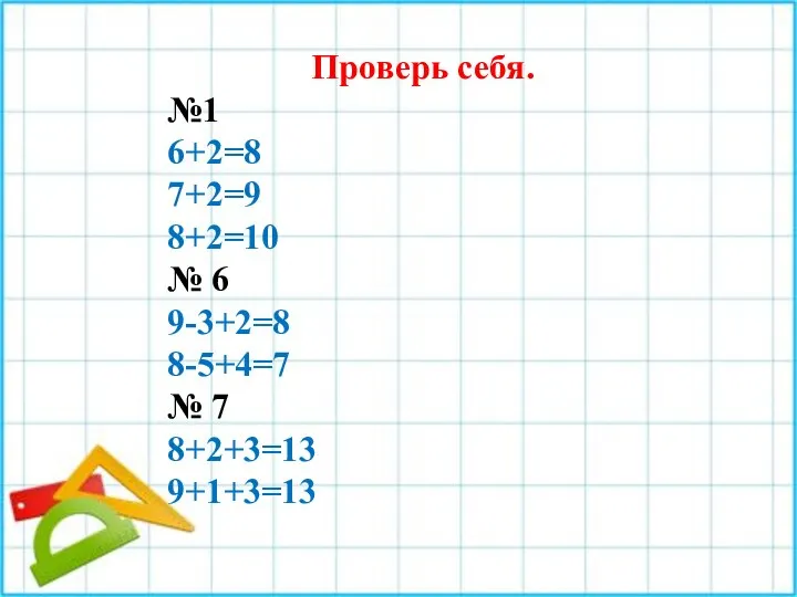 Проверь себя. №1 6+2=8 7+2=9 8+2=10 № 6 9-3+2=8 8-5+4=7 № 7 8+2+3=13 9+1+3=13