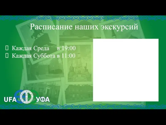 Расписание наших экскурсий Каждая Среда в 19:00 Каждая Суббота в 11:00