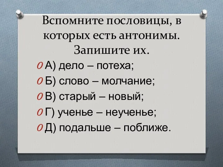 Вспомните пословицы, в которых есть антонимы. Запишите их. А) дело –