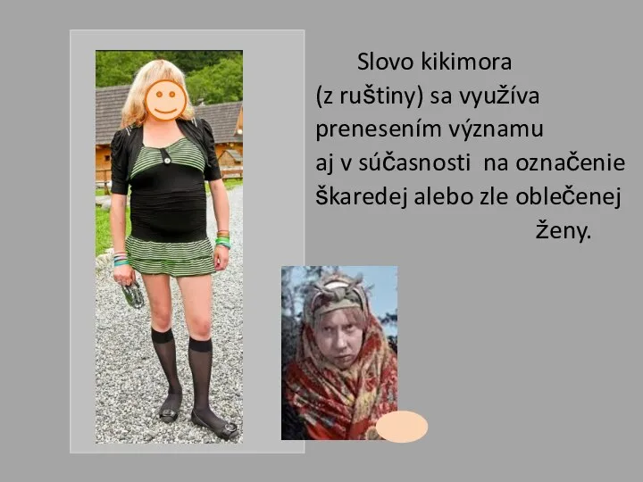 Slovo kikimora (z ruštiny) sa využíva prenesením významu aj v súčasnosti