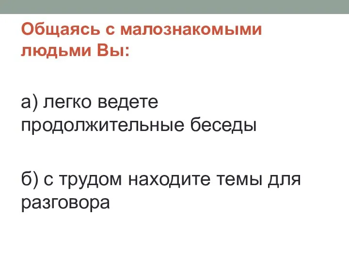 Общаясь с малознакомыми людьми Вы: а) легко ведете продолжительные беседы б)