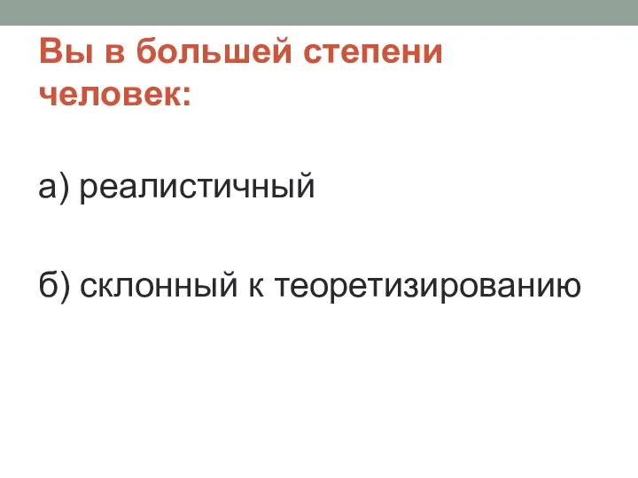 Вы в большей степени человек: а) реалистичный б) склонный к теоретизированию