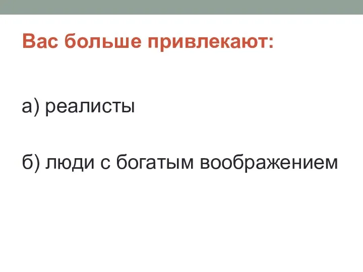 Вас больше привлекают: а) реалисты б) люди с богатым воображением