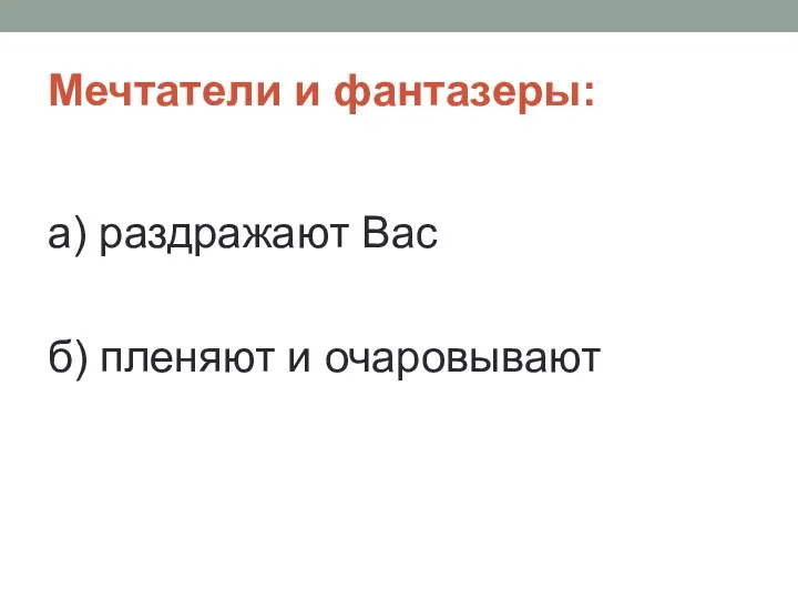 Мечтатели и фантазеры: а) раздражают Вас б) пленяют и очаровывают