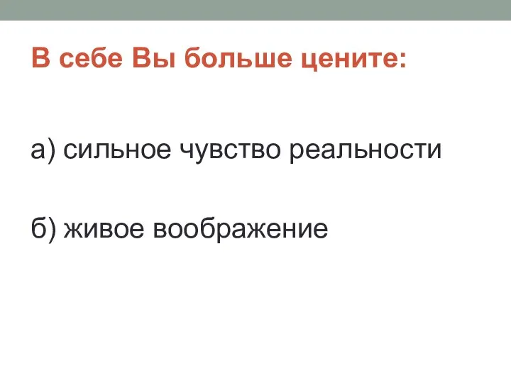 В себе Вы больше цените: а) сильное чувство реальности б) живое воображение