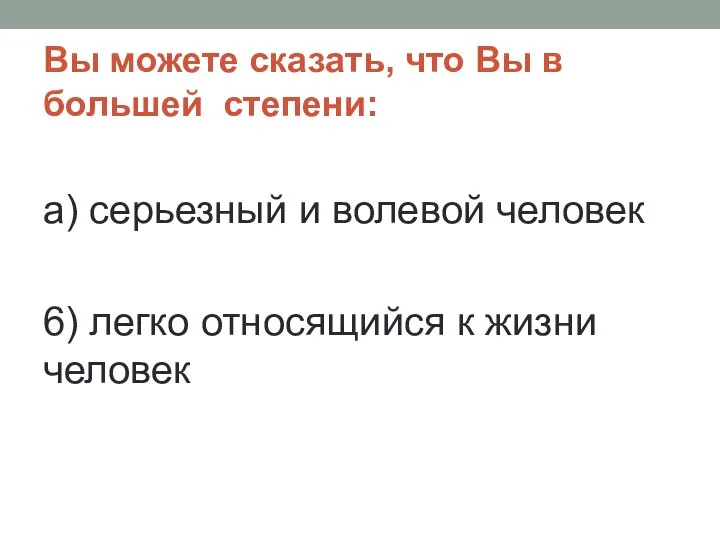 Вы можете сказать, что Вы в большей степени: а) серьезный и