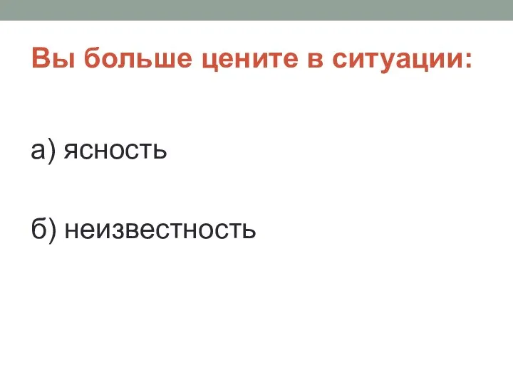 Вы больше цените в ситуации: а) ясность б) неизвестность