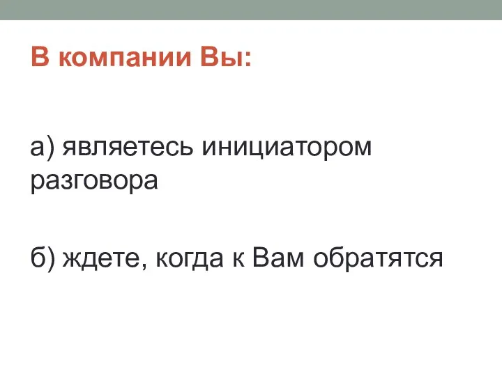 В компании Вы: а) являетесь инициатором разговора б) ждете, когда к Вам обратятся