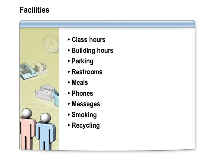 Facilities Class hours Building hours Parking Restrooms Meals Phones Messages Smoking Recycling