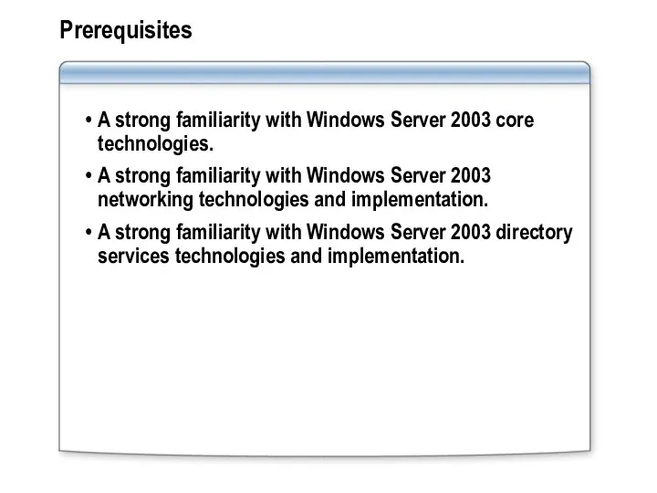 Prerequisites A strong familiarity with Windows Server 2003 core technologies. A