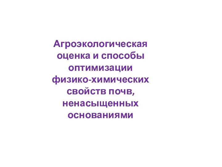 Агроэкологическая оценка и способы оптимизации физико-химических свойств почв, ненасыщенных основаниями