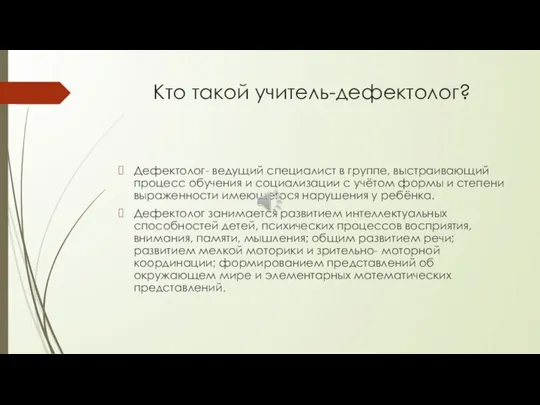 Кто такой учитель-дефектолог? Дефектолог- ведущий специалист в группе, выстраивающий процесс обучения