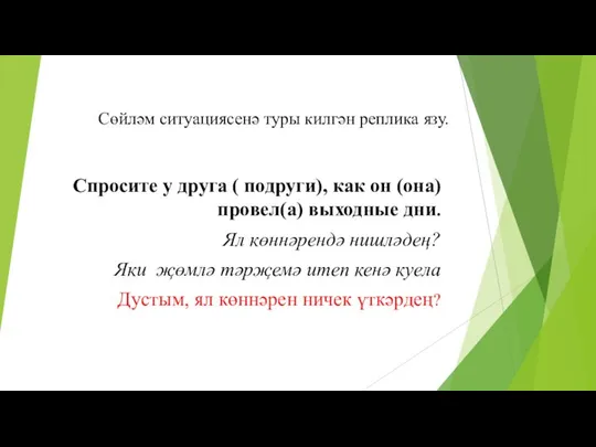 Сөйләм ситуациясенә туры килгән реплика язу. Спросите у друга ( подруги),