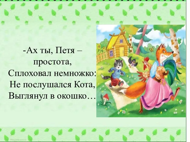 -Ах ты, Петя – простота, Сплоховал немножко: Не послушался Кота, Выглянул в окошко…